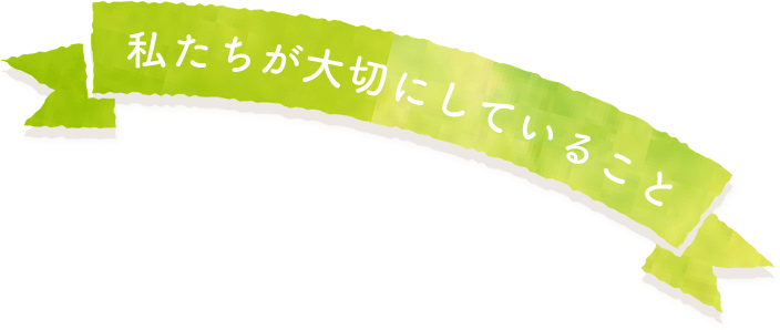 私たちが大切にしていること